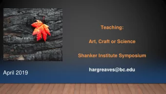 Teaching:  Art, Craft or Science  Shanker Institute Symposium  hargreaves@bc.edu  April 2019  ..  .