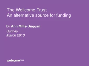 The Wellcome Trust  An alternative source for funding  Dr Ann Mills-Duggan  Sydney  March 2013