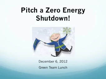 Pitch a Zero Energy  Shutdown!  December 6, 2012  Green Team Lunch  Agenda for Today  Updates