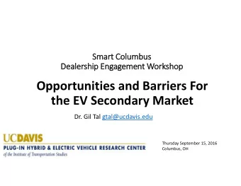 the EV Secondary Market  Dr. Gil Tal gtal@ucdavis.edu  Thursday September 15, 2016  Columbus, OH