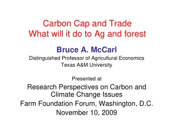 Carbon Cap and Trade  What will it do to Ag and forest  Bruce A. McCarl  Distinguished Professor of