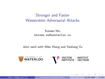Stronger and Faster  Wasserstein Adversarial Attacks  Kaiwen Wu  kaiwen.wu@uwaterloo.ca  Joint work
