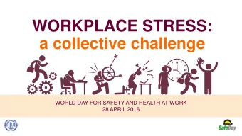 WORKPLACE STRESS:  a collective challenge  WORLD DAY FOR SAFETY AND HEALTH AT WORK  28 APRIL 2016