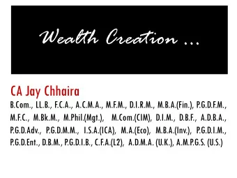 Wealth Creation ...  CA Jay Chhaira  B.Com., LL.B., F.C.A., A.C.M.A., M.F.M., D.I.R.M.,