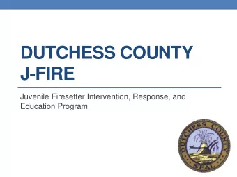 DUTCHESS COUNTY  J-FIRE  Juvenile Firesetter Intervention, Response, and  Education Program