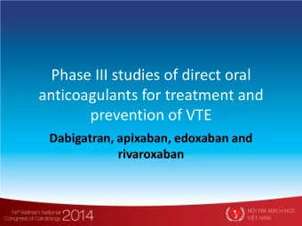 Phase III studies of direct oral  anticoagulants for treatment and  prevention of VTE  Dabigatran,