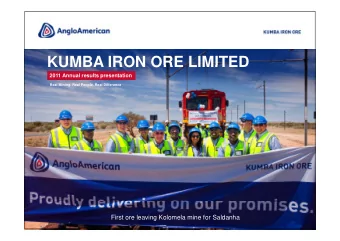 KUMBA IRON ORE LIMITED  KUMBA IRON ORE LIMITED  2011 Annual results presentation  Real Mining. Real