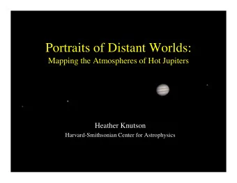 Portraits of Distant Worlds:  Mapping the Atmospheres of Hot Jupiters  Heather Knutson