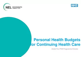 Personal Health Budgets  for Continuing Health Care  Andr Fox PHB Programme Director  Personal
