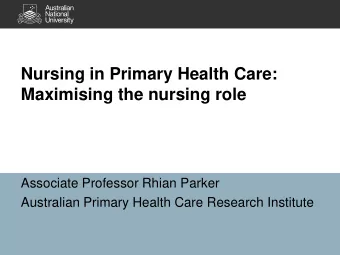 Nursing in Primary Health Care: Maximising the nursing role  Associate Professor Rhian Parker