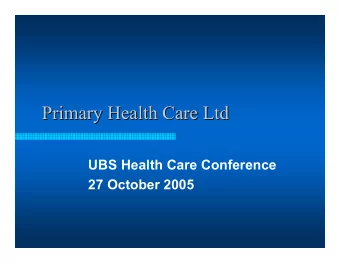 Primary Health Care Ltd  Primary Health Care Ltd  UBS Health Care Conference  27 October 2005  The