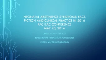 NEONATAL ABSTINENCE SYNDROME: FACT,  FICTION AND CLINICAL PRACTICE IN 2016  PAC/LAC CONFERENCE  MAY