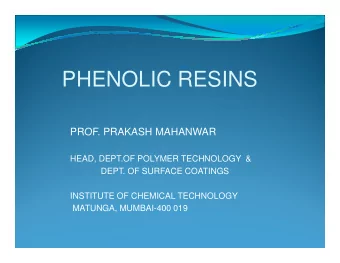 PHENOLIC RESINS  PROF. PRAKASH MAHANWAR  PROF. PRAKASH MAHANWAR  HEAD, DEPT.OF POLYMER TECHNOLOGY