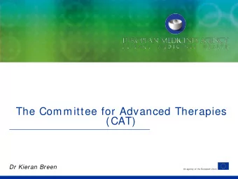 The Committee for Advanced Therapies  (CAT)  Dr Kieran Breen  An agency of the European Union