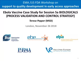 Ebola Vaccine Case Study for Session 5a BIOLOGICALS (PROCESS VALIDATION AND CONTROL STRATEGY)