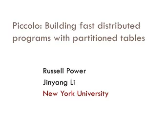 Piccolo: Building fast distributed  programs with partitioned tables  Russell Power  Jinyang Li