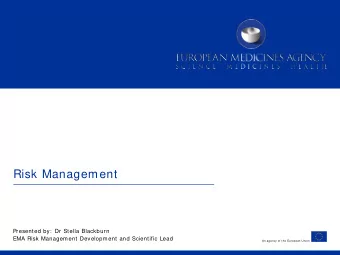 Risk Management  Presented by:  Dr Stella Blackburn  EMA Risk Management Development and Scientific