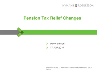 Pension Tax Relief Changes  Dave Simson  17 July 2015  Hymans Robertson LLP is authorised and