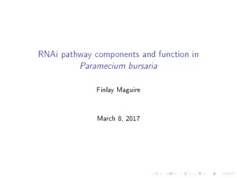 RNAi pathway components and function in  Paramecium bursaria  Finlay Maguire  March 8, 2017  .  .