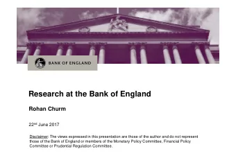 Research at the Bank of England  Rohan Churm 22 nd June 2017  Disclaimer: The views expressed in
