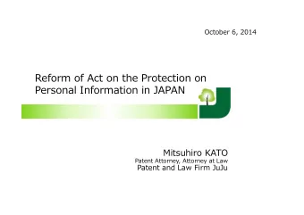 Reform of Act on the Protection on  Personal Information in JAPAN  Mitsuhiro KATO  Patent Attorney,