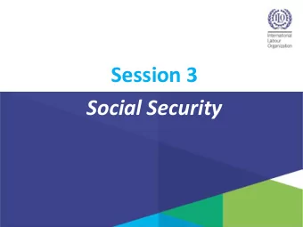 Session 3  Social Security  Learning Objectives  1. List the main features of the national social