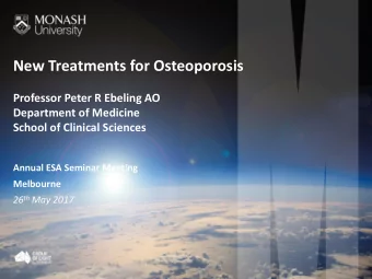 New Treatments for Osteoporosis  Professor Peter R Ebeling AO  Department of Medicine  School of