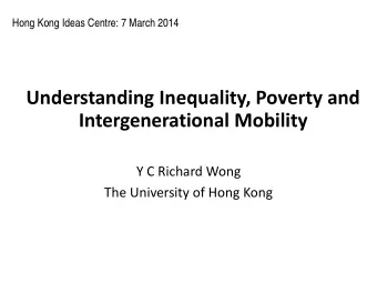 Understanding Inequality, Poverty and Intergenerational Mobility  Y C Richard Wong  The University