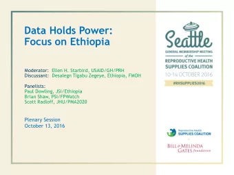 Data Holds Power:  Focus on Ethiopia  Moderator: Ellen H. Starbird, USAID/GH/PRH  Discussant: