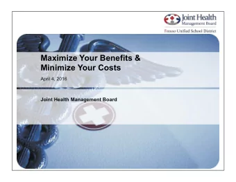 Maximize Your Benefits &amp; Minimize Your Costs  April 4, 2016 Joint Health Management Board