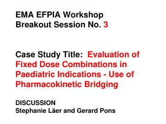 EMA EFPIA Workshop  Breakout Session No. 3  Case Study Title:  Evaluation of  Fixed Dose