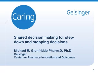 Shared decision making for step-  down and stopping decisions  Michael R. Gionfriddo Pharm.D, Ph.D