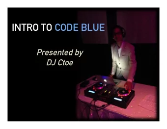 INTRO TO CODE BLUE  Presented by  DJ Ctoe  INTRO TO CODE BLUE  BACKGROUND  Limited CPR time in