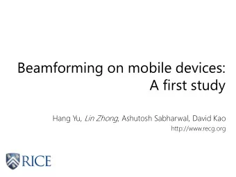 Beamforming on mobile devices:  A first study Hang Yu, Lin Zhong , Ashutosh Sabharwal, David Kao