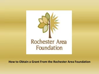 How to Obtain a Grant From the Rochester Area Foundation  Your  Community.  Your Foundation .  What