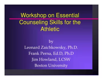Workshop on Essential  Counseling Skills for the  Athletic  by  Leonard Zaichkowsky, Ph.D.  Frank