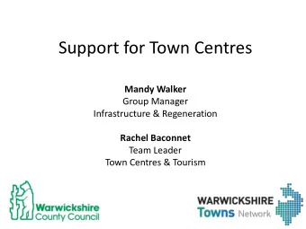 Support for Town Centres  Mandy Walker  Group Manager  Infrastructure &amp; Regeneration  Rachel