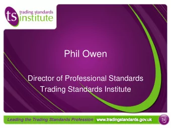 Phil Owen  Director of Professional Standards  Trading Standards Institute  Leading the Trading