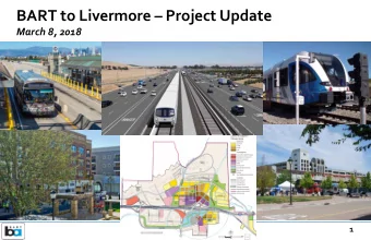 BART to Livermore  Project Update  March 8, 2018  1  Meeting Topics  BART to Livermore status