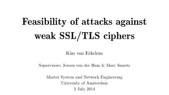 Feasibility of attacks against  weak SSL/TLS ciphers  Kim van Erkelens  Supervisors: Jeroen van der