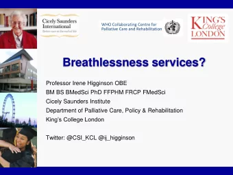 Breathlessness services?  Professor Irene Higginson OBE  BM BS BMedSci PhD FFPHM FRCP FMedSci