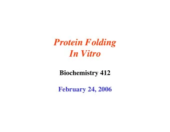 Protein Folding  In Vitro  Biochemistry 412  February 24, 2006 Fersht &amp; Daggett (2002) Cell 108
