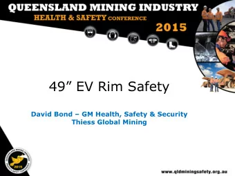 49 EV Rim Safety  David Bond  GM Health, Safety &amp; Security  Thiess Global Mining Purpose