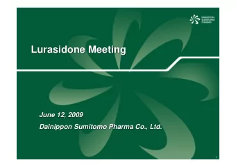 Lurasidone Meeting  Lurasidone Meeting  June 12, 2009  June 12, 2009  Dainippon Sumitomo Pharma