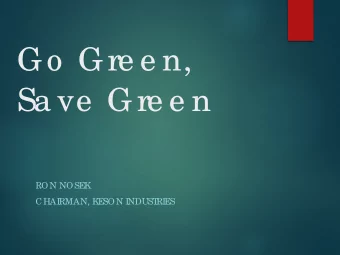 G o  G re e n,  Sa ve  G re e n  RON NOSEK  CHAI  RMAN, KESON I  NDUST  RI  ES  G o  G re e n,  Sa