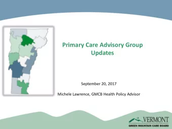 Primary Care Advisory Group  Updates  September 20, 2017  Michele Lawrence, GMCB Health Policy