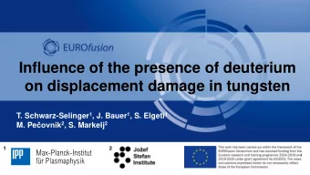 on displacement damage in tungsten T. Schwarz-Selinger 1 , J. Bauer 1 , S. Elgeti 1 M. Pe ovnik 2