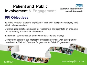 Patient and  Public Involvement &amp; Engagement  PPI Objectives  To make research available to