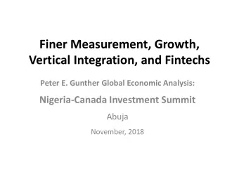 Finer Measurement, Growth,  Vertical Integration, and Fintechs Peter E. Gunther Global Economic