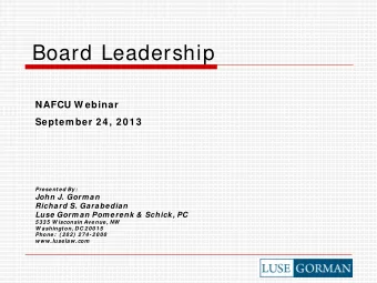 Board Leadership  NAFCU W ebinar  Septem ber 24, 2013  Presented By:  John J. Gorm an  Richard S.